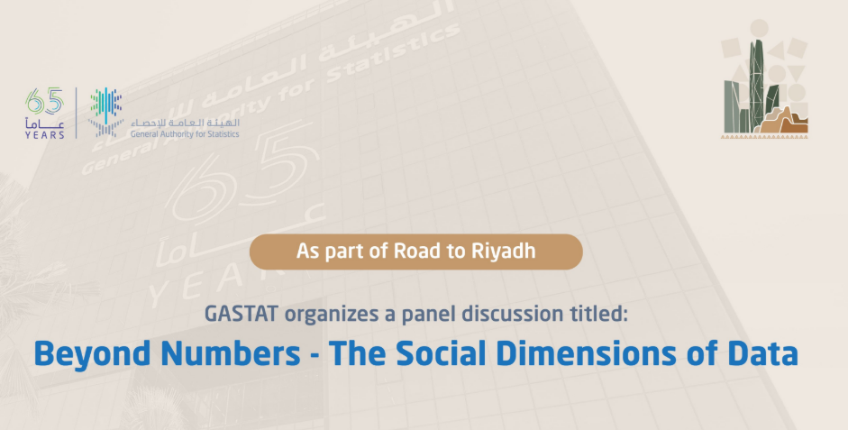 GASTAT holds a panel discussion on “Beyond Numbers - The Social Dimensions of Data”